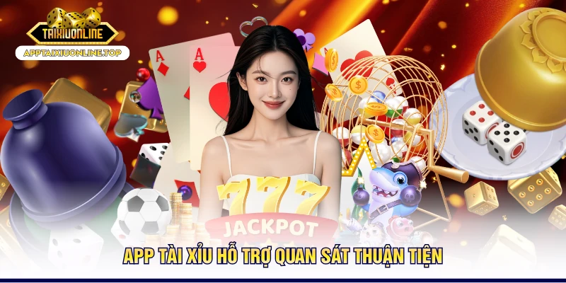 App Tài Xỉu hỗ trợ quan sát thuận tiện
