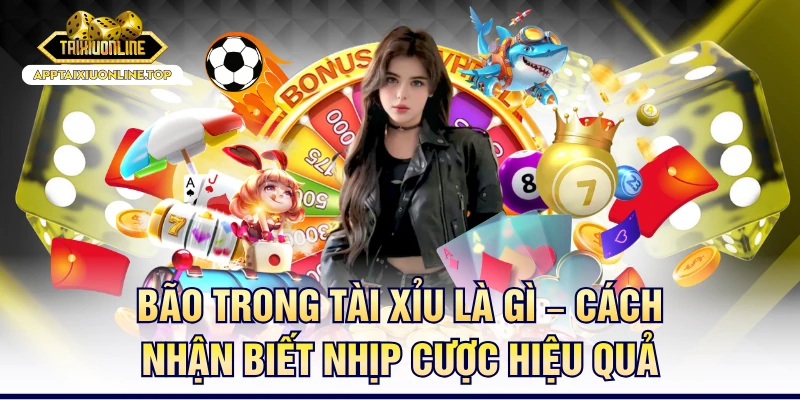 Bão Trong Tài Xỉu Là Gì – Cách Nhận Biết Nhịp Cược Hiệu Quả