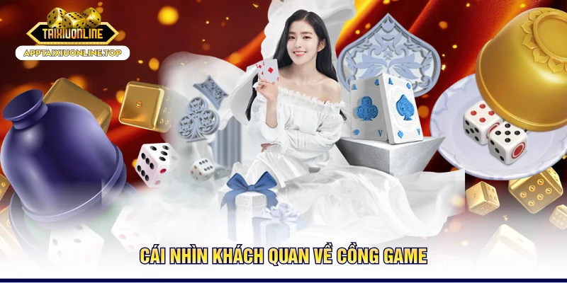 Cái nhìn khách quan về cồng game
