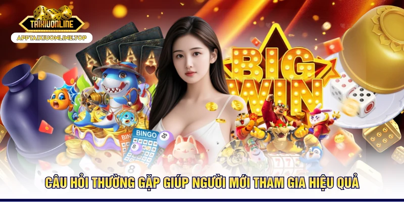 Câu hỏi thường gặp giúp người mới tham gia hiệu quả