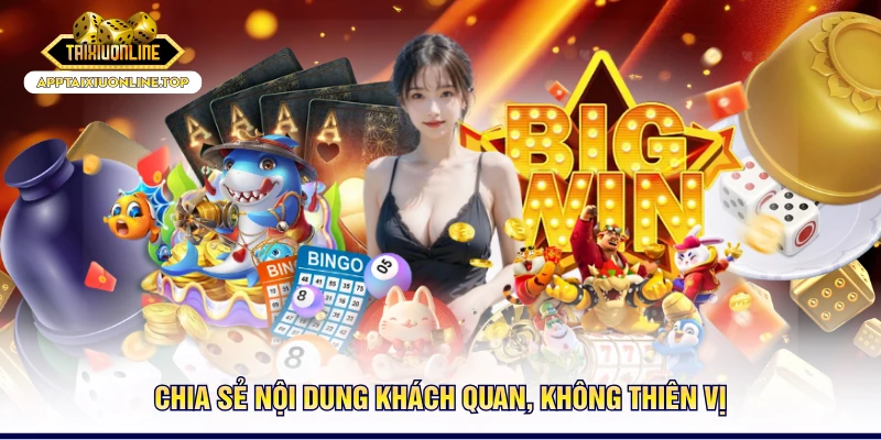 Chia sẻ nội dung khách quan, không thiên vị