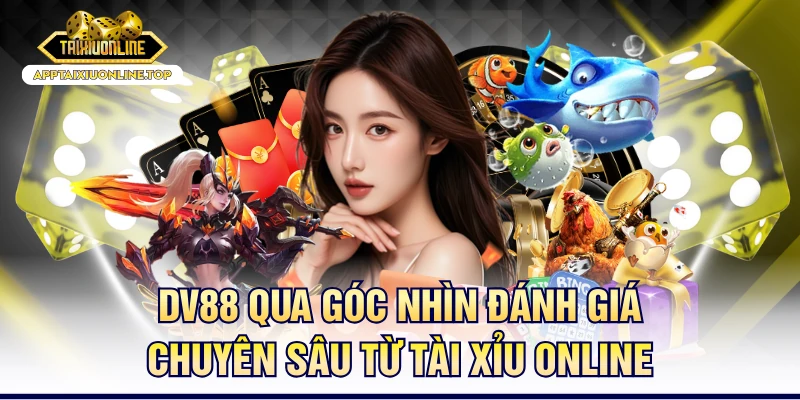DV88 Qua Góc Nhìn Đánh Giá Chuyên Sâu Từ Tài Xỉu Online