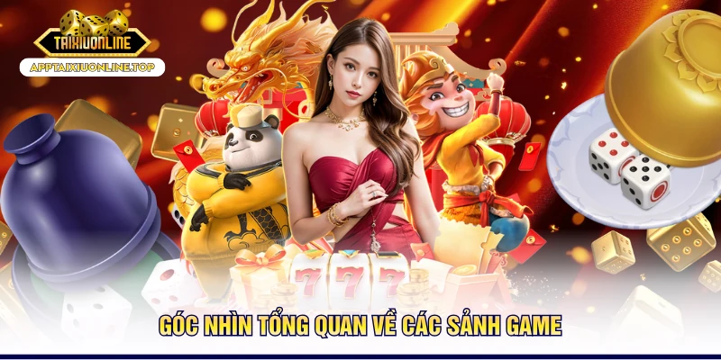 Góc nhìn tổng quan về các sảnh game