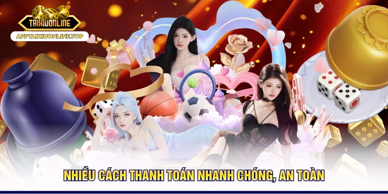 Nhiều cách thanh toán nhanh chóng, an toàn