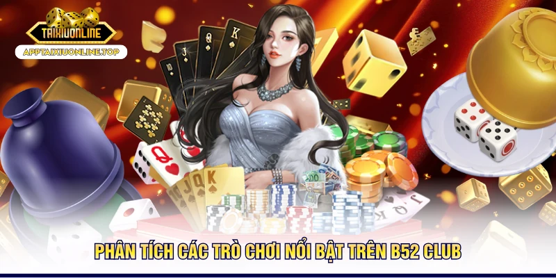 Phân tích các trò chơi nổi bật trên B52 Club