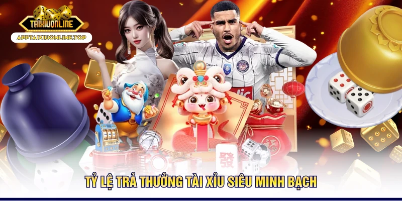 Tỷ lệ trả thưởng tài xỉu siêu minh bạch
